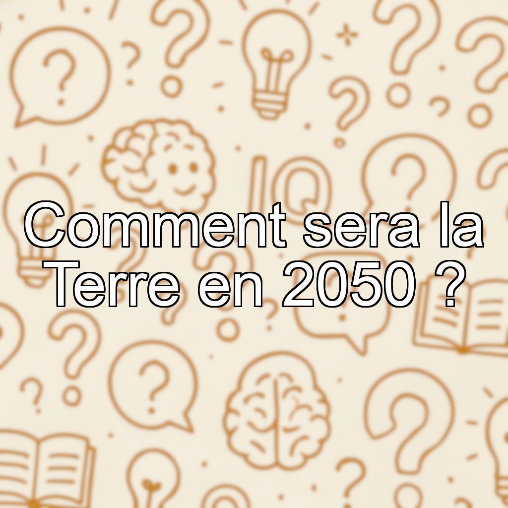 Comment sera la Terre en 2050 ?