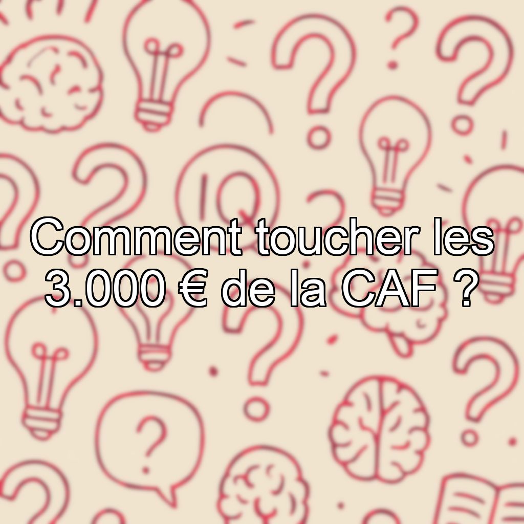 Comment toucher les 3.000 € de la CAF ?