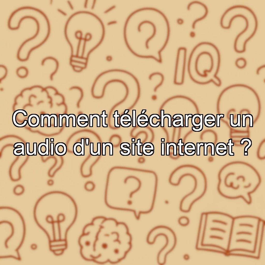 Comment télécharger un audio d'un site internet ?