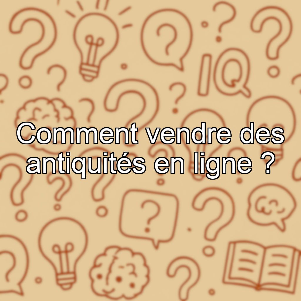 Comment vendre des antiquités en ligne ?