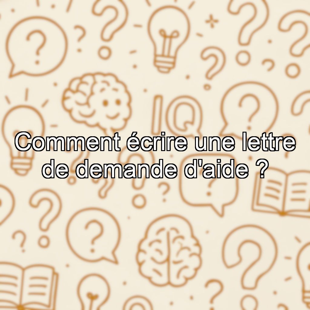 Comment écrire une lettre de demande d'aide ?
