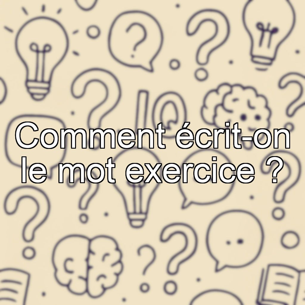Comment écrit-on le mot exercice ?