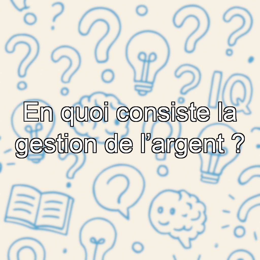 En quoi consiste la gestion de l’argent ?