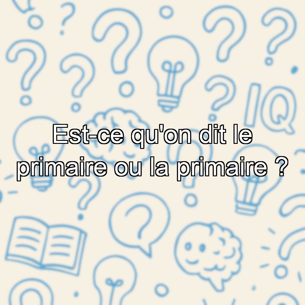 Est-ce qu'on dit le primaire ou la primaire ?