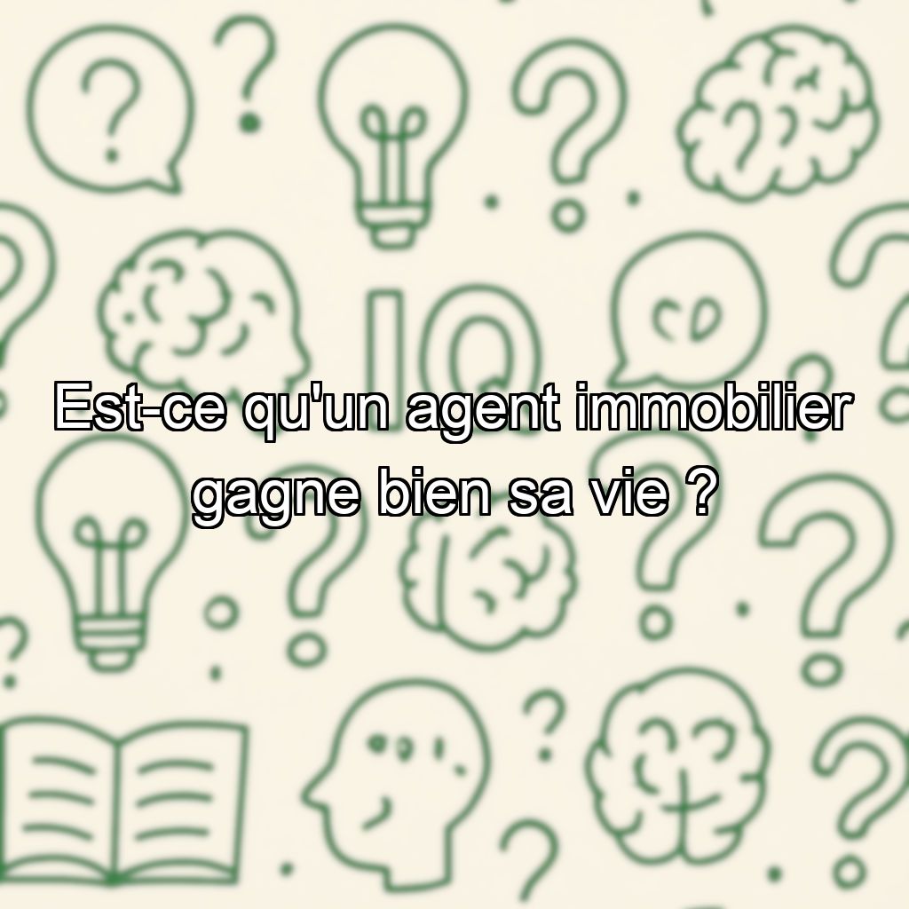 Est-ce qu'un agent immobilier gagne bien sa vie ?
