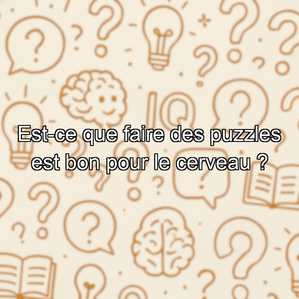 Est-ce que faire des puzzles est bon pour le cerveau ?