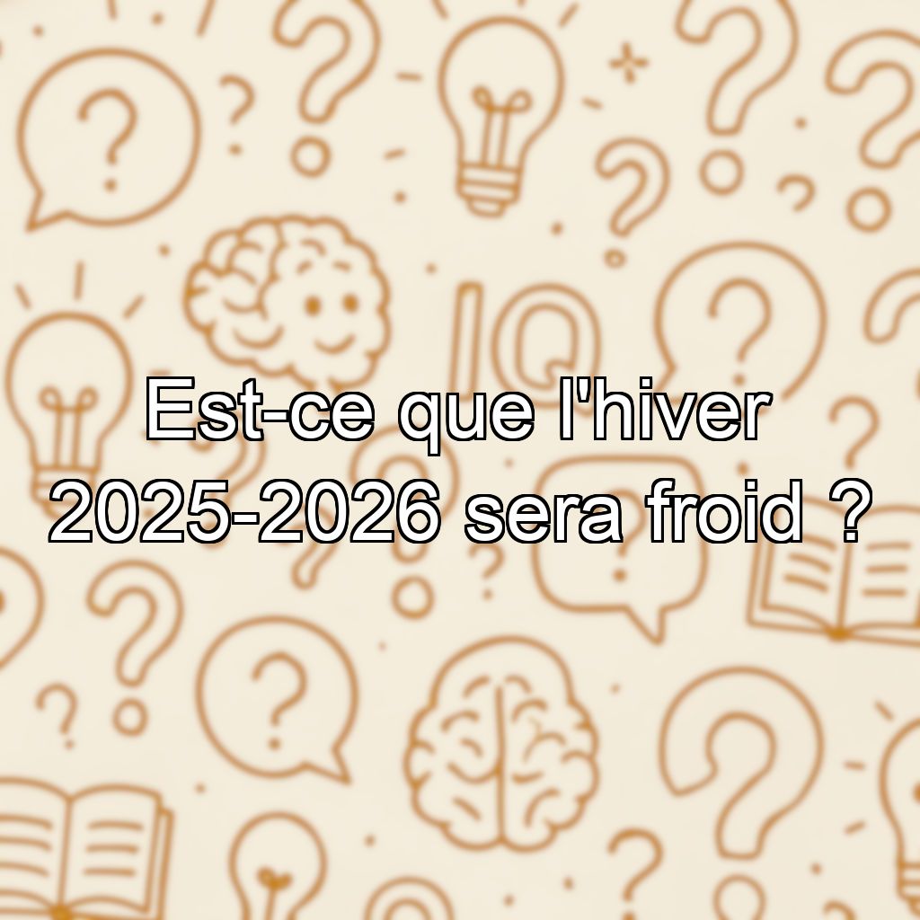 Est-ce que l'hiver 2025-2026 sera froid ?