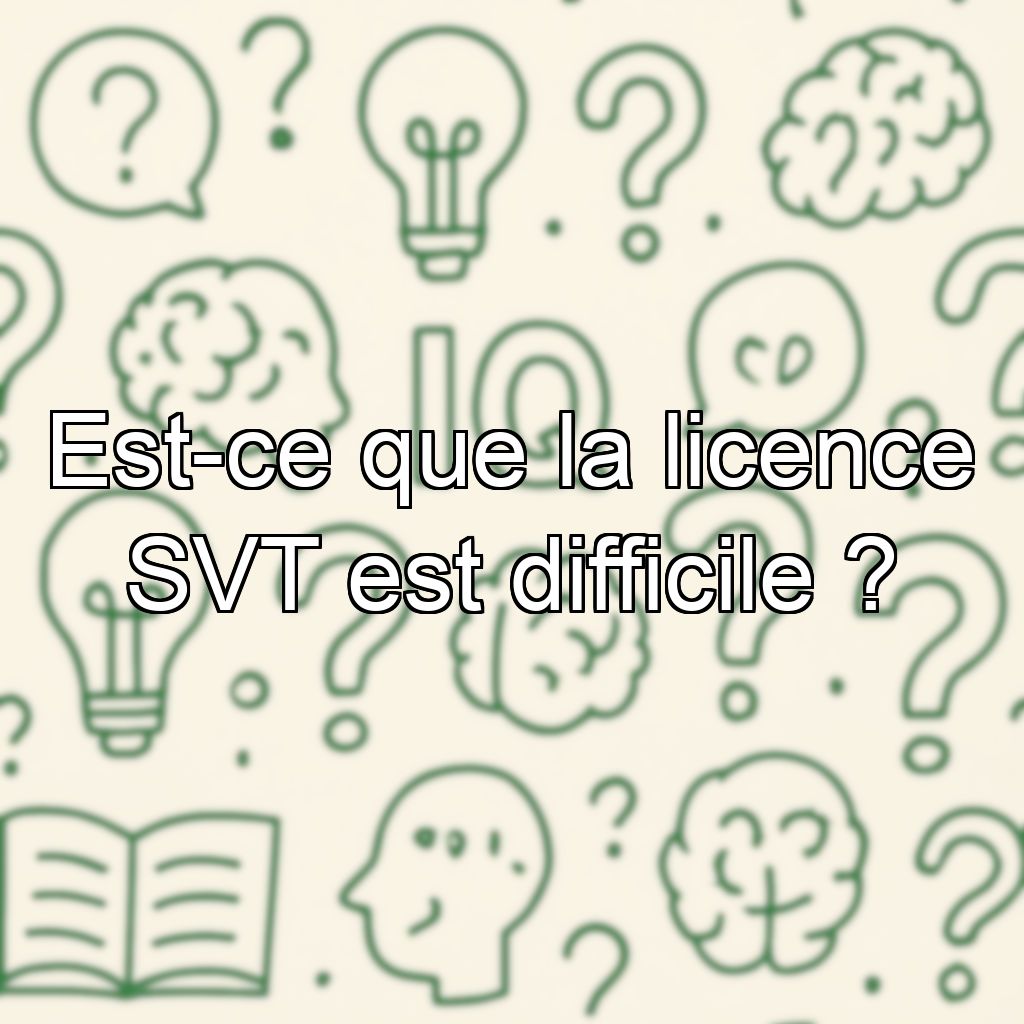 Est-ce que la licence SVT est difficile ?