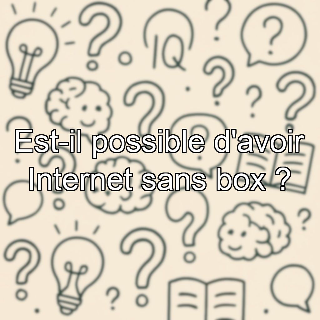 Est-il possible d'avoir Internet sans box ?