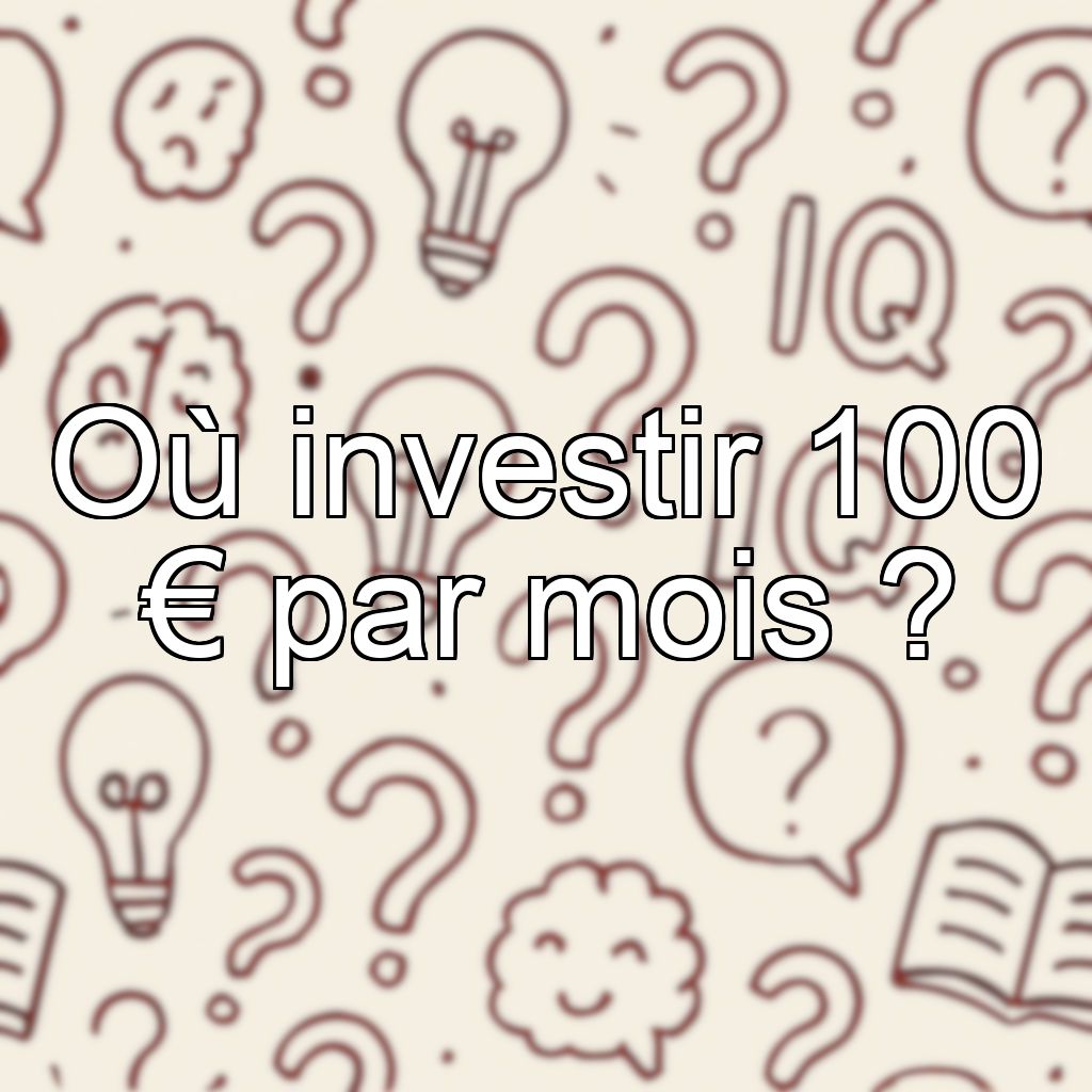 Où investir 100 € par mois ?