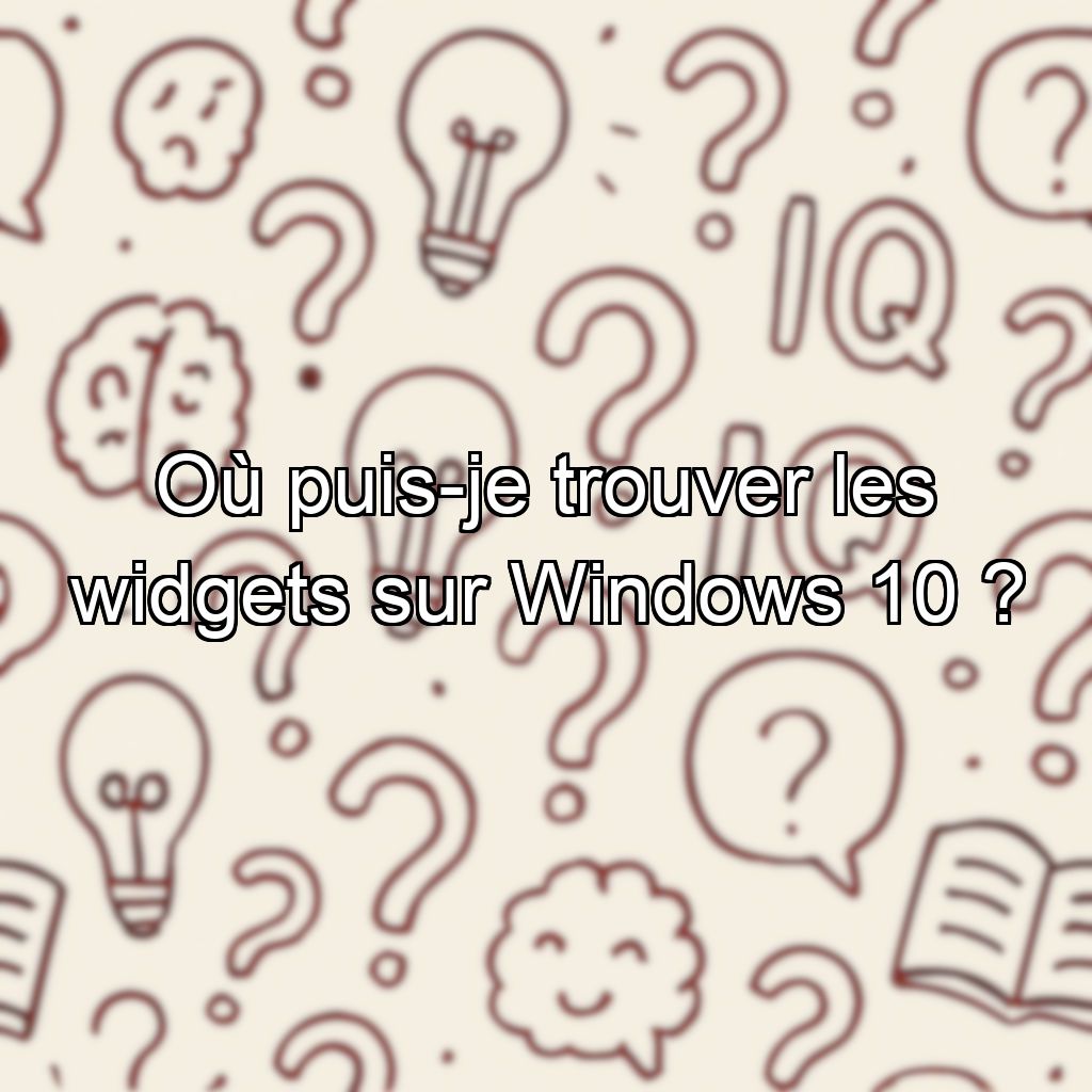 Où puis-je trouver les widgets sur Windows 10 ?