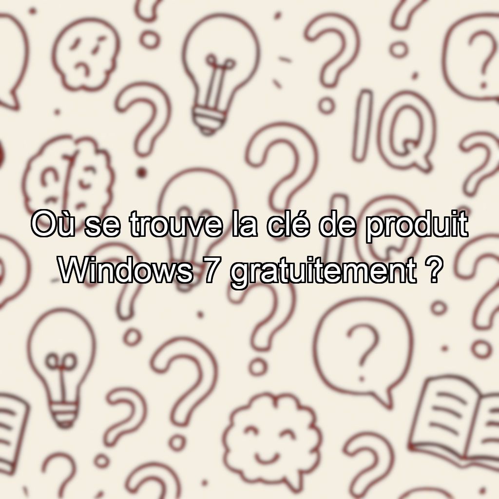 Où se trouve la clé de produit Windows 7 gratuitement ?