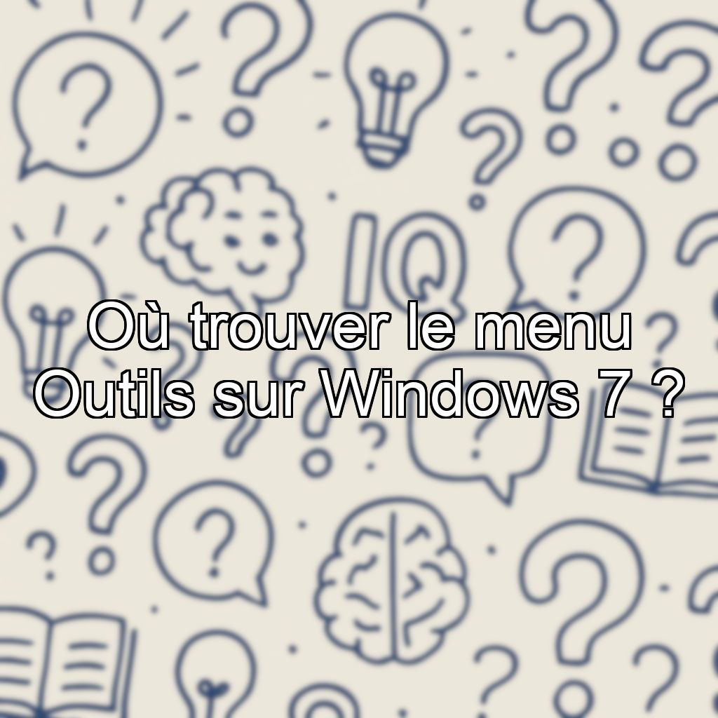 Où trouver le menu Outils sur Windows 7 ?