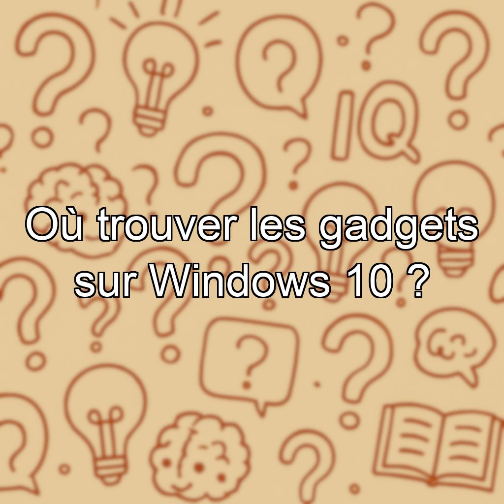 Où trouver les gadgets sur Windows 10 ?