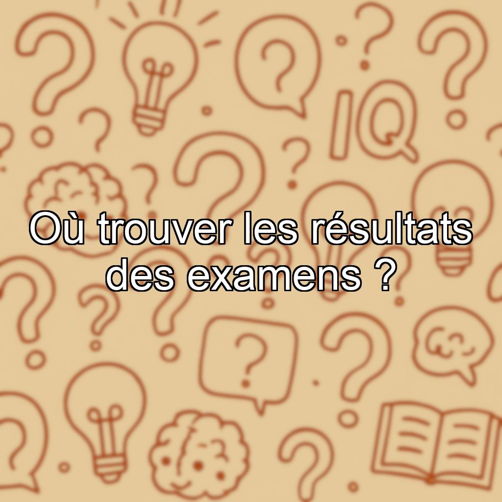 Où trouver les résultats des examens ?