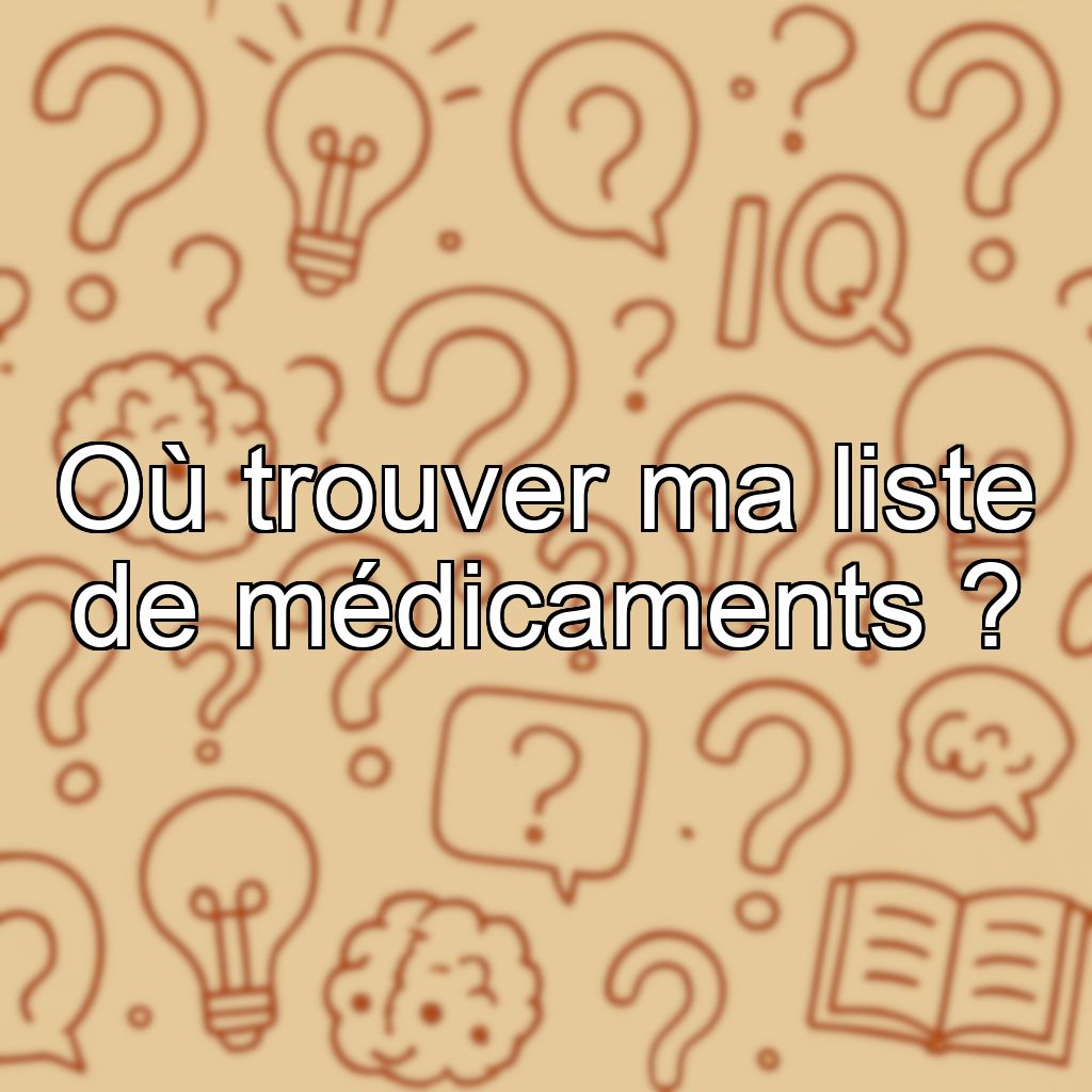 Où trouver ma liste de médicaments ?