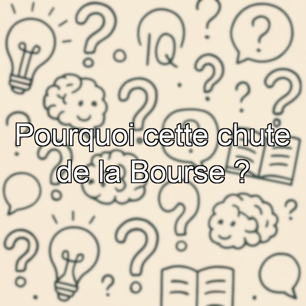 Pourquoi cette chute de la Bourse ?