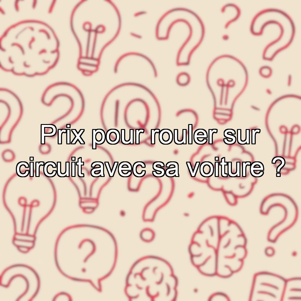 Prix pour rouler sur circuit avec sa voiture ?
