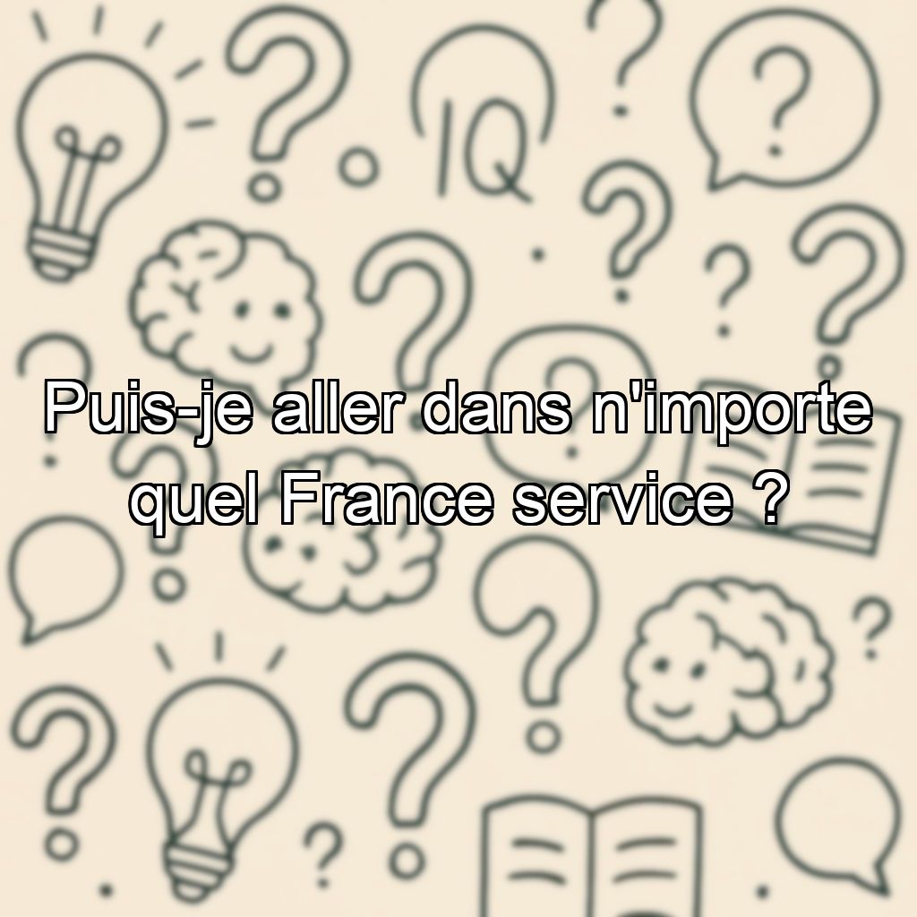 Puis-je aller dans n'importe quel France service ?