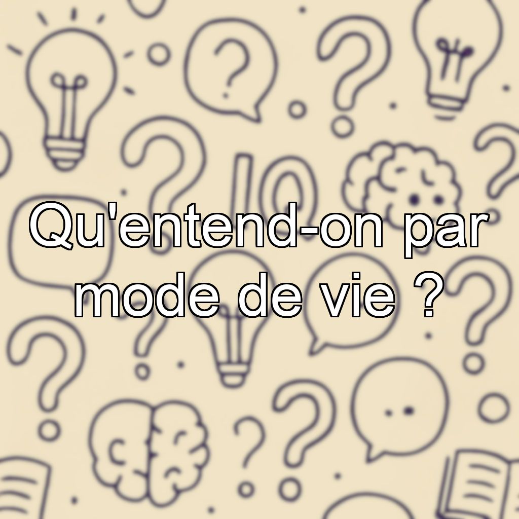 Qu'entend-on par mode de vie ?
