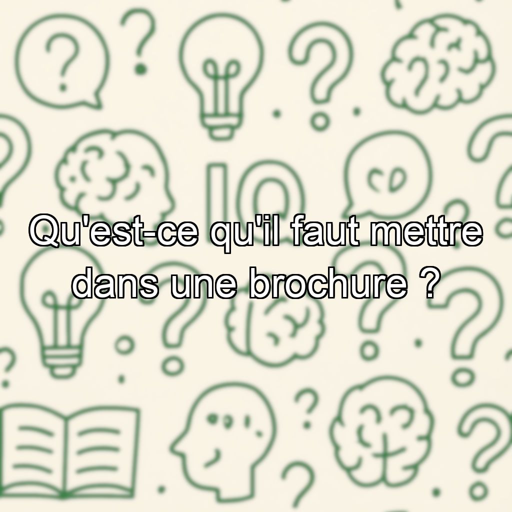 Qu'est-ce qu'il faut mettre dans une brochure ?