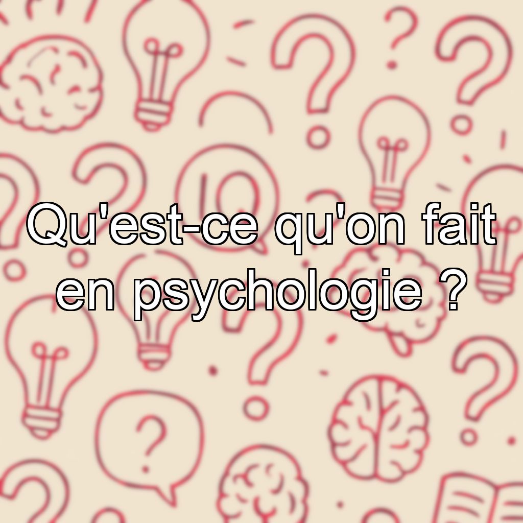 Qu'est-ce qu'on fait en psychologie ?