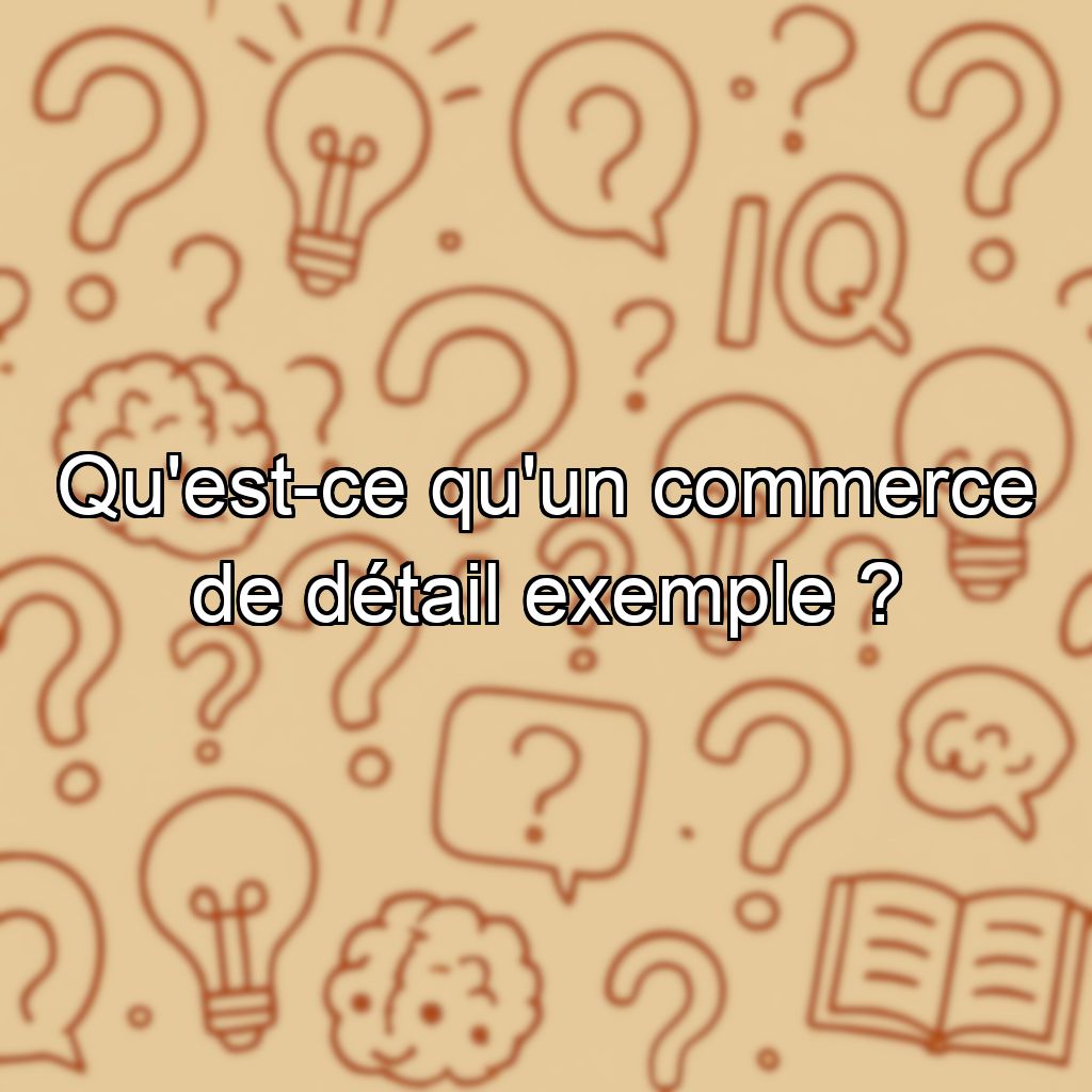 Qu'est-ce qu'un commerce de détail exemple ?