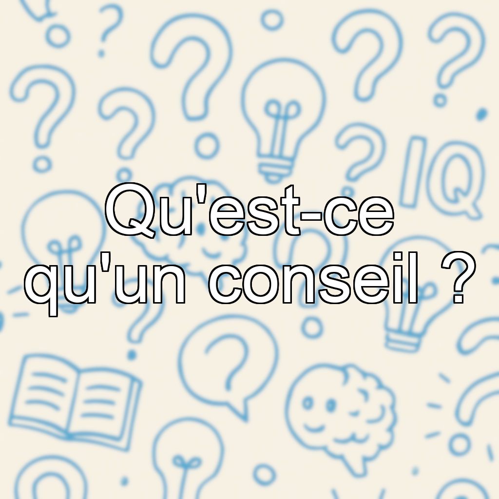 Qu'est-ce qu'un conseil ?