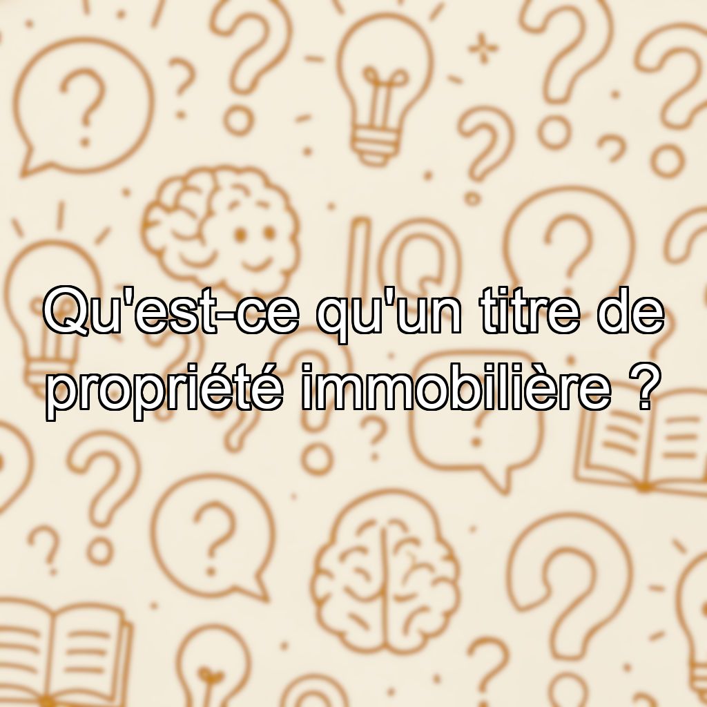 Qu'est-ce qu'un titre de propriété immobilière ?