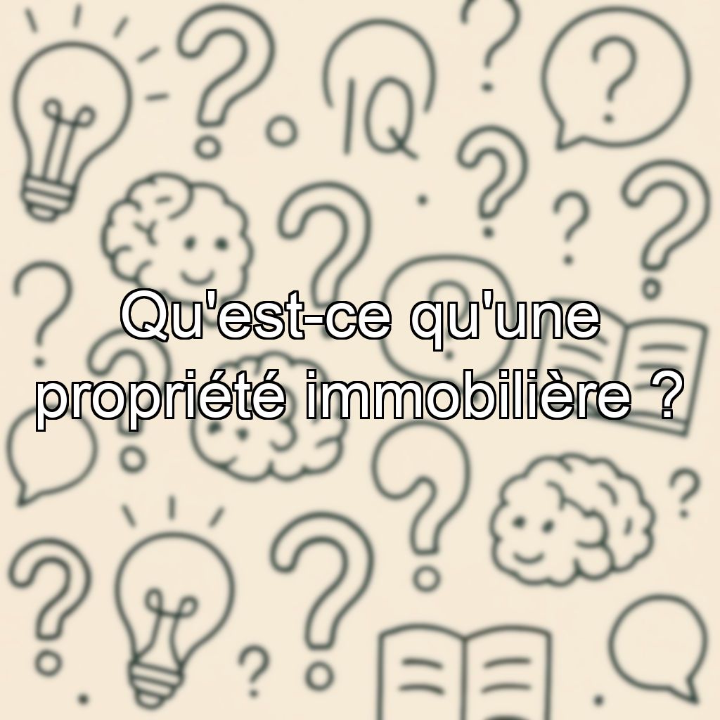 Qu'est-ce qu'une propriété immobilière ?