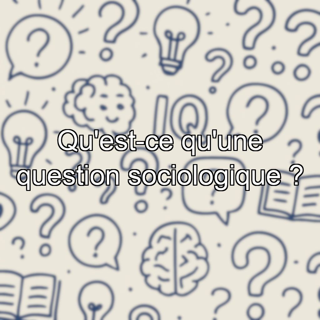 Qu'est-ce qu'une question sociologique ?