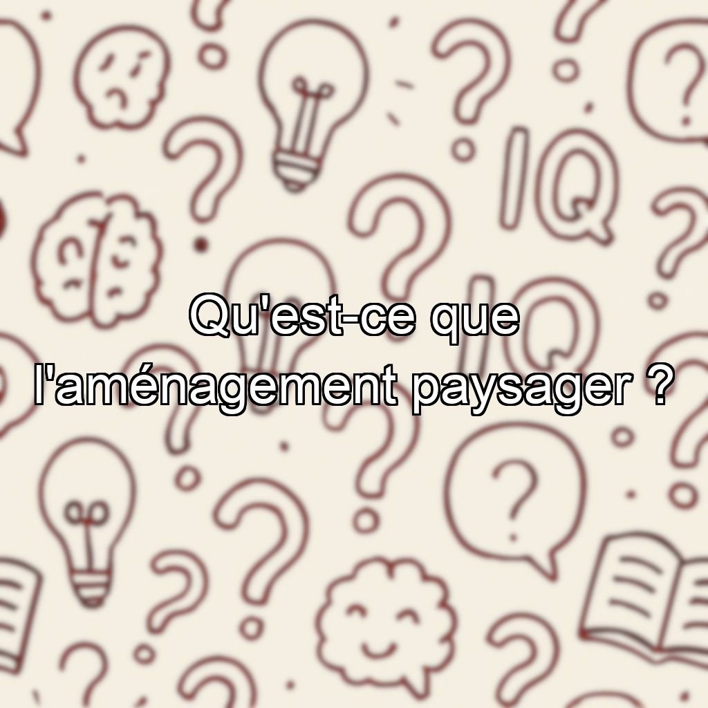 Qu'est-ce que l'aménagement paysager ?