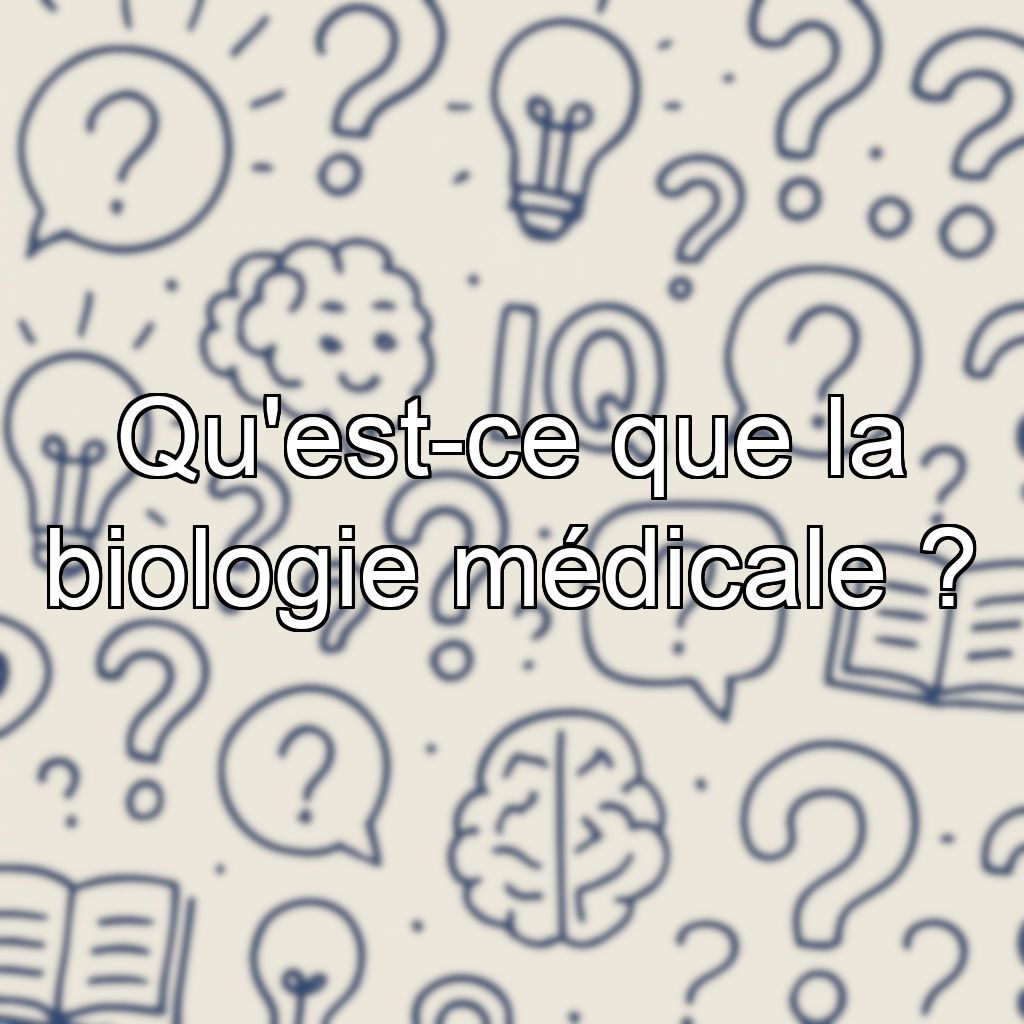 Qu'est-ce que la biologie médicale ?