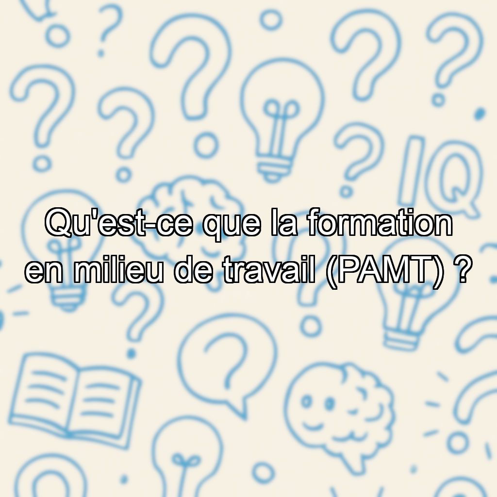 Qu'est-ce que la formation en milieu de travail (PAMT) ?