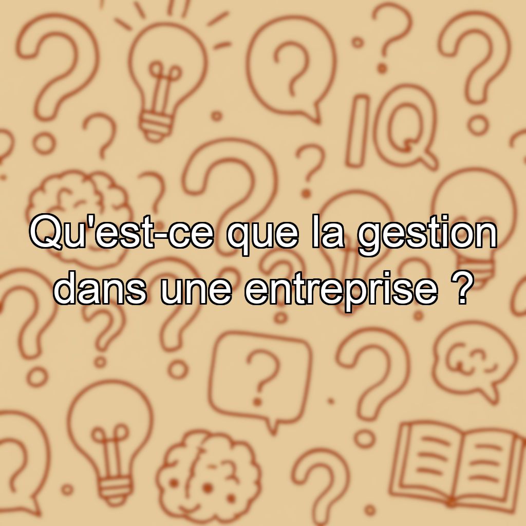 Qu'est-ce que la gestion dans une entreprise ?