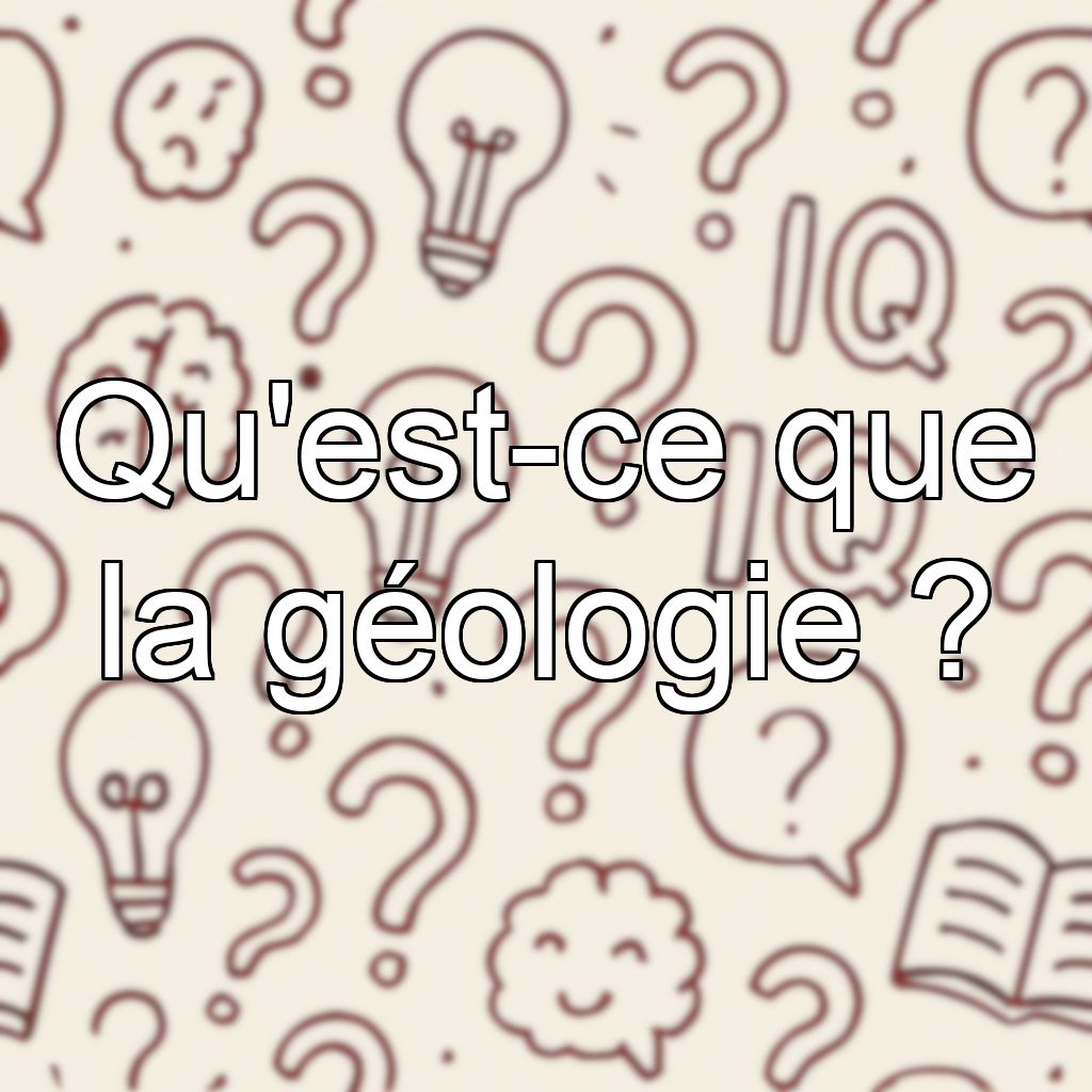 Qu'est-ce que la géologie ?