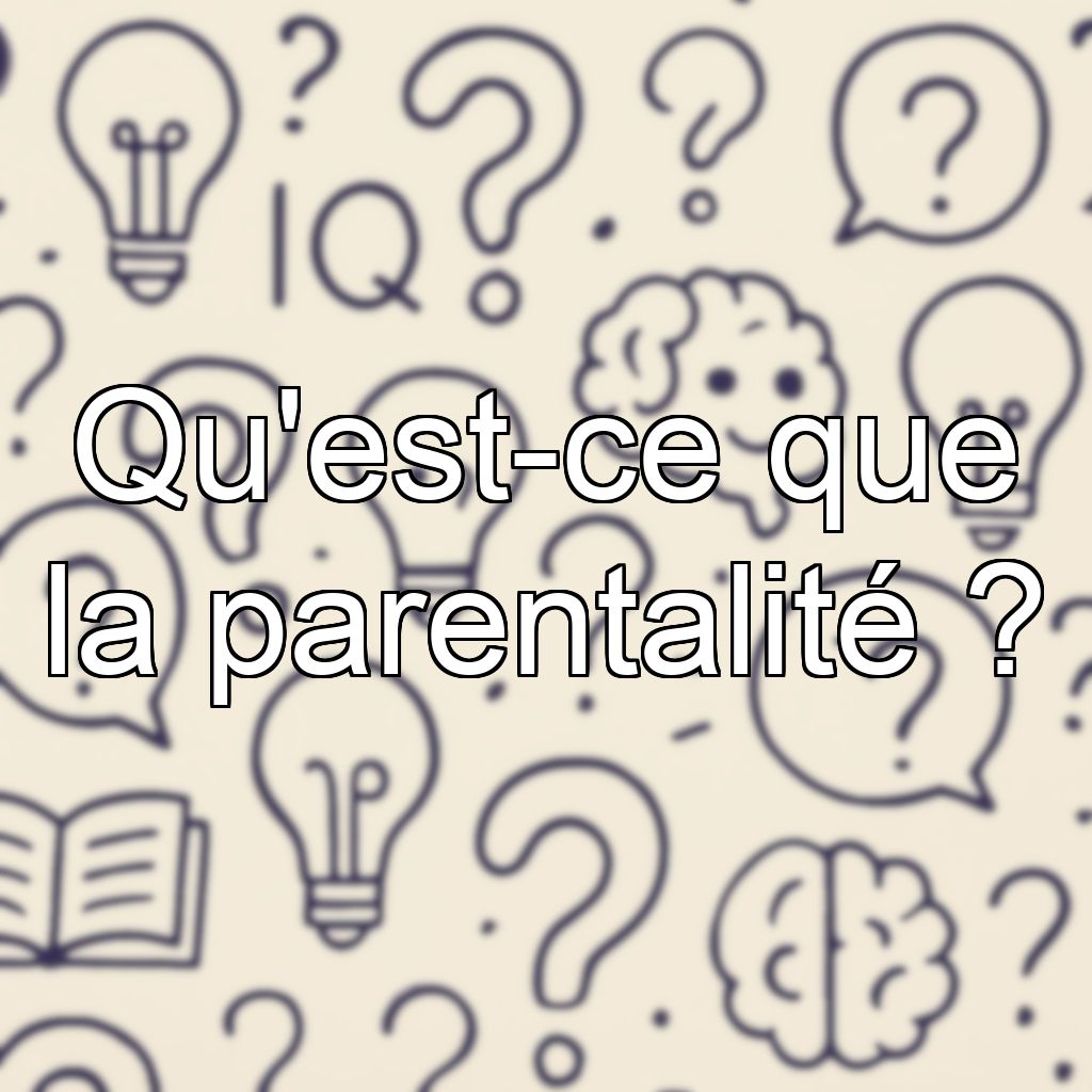 Qu'est-ce que la parentalité ?