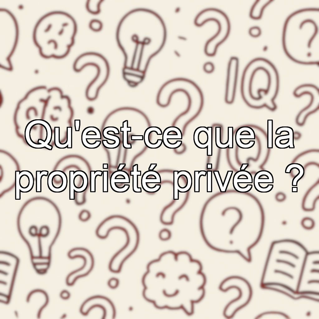 Qu'est-ce que la propriété privée ?