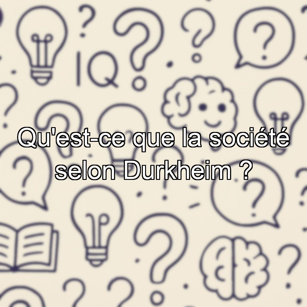 Qu'est-ce que la société selon Durkheim ?
