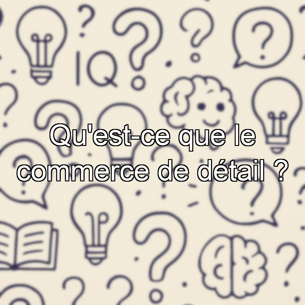 Qu'est-ce que le commerce de détail ?