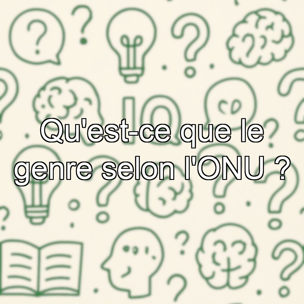 Qu'est-ce que le genre selon l'ONU ?