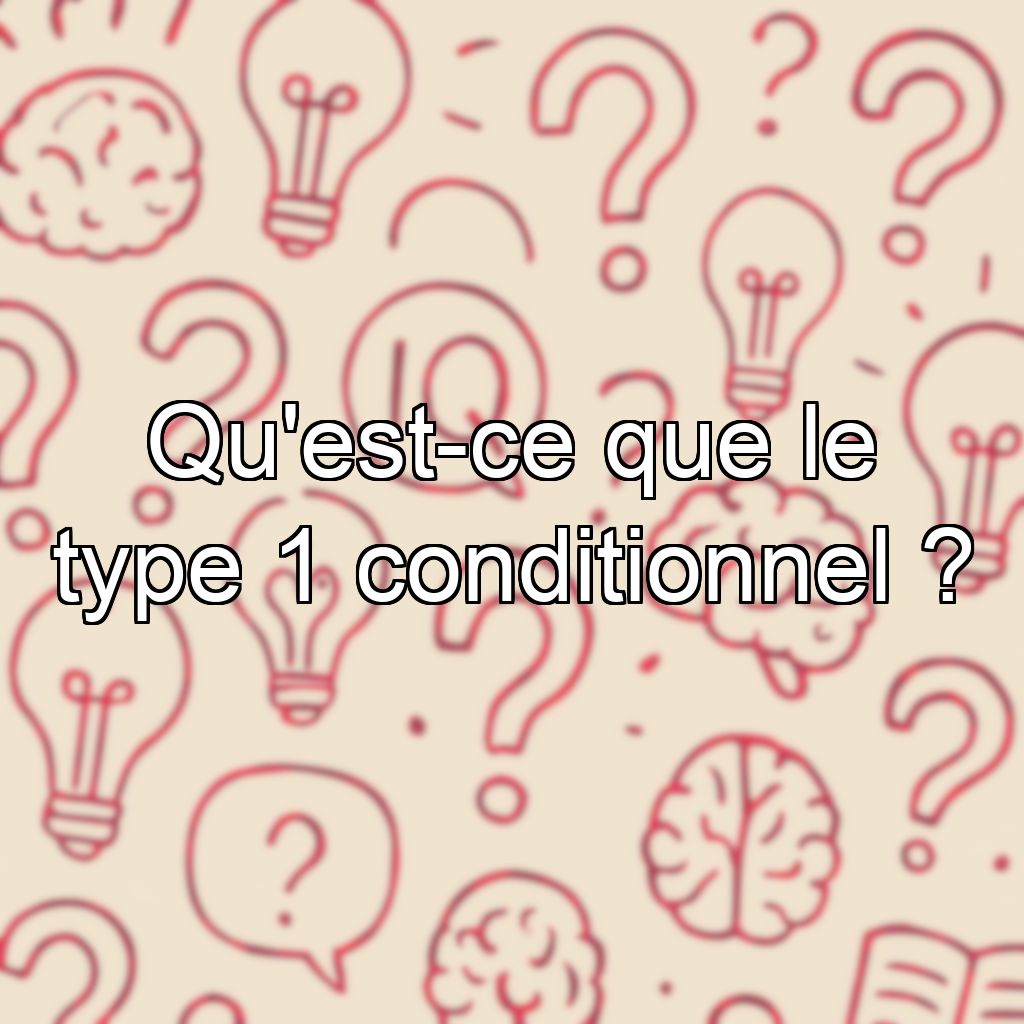 Qu'est-ce que le type 1 conditionnel ?