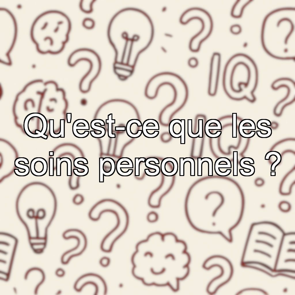 Qu'est-ce que les soins personnels ?