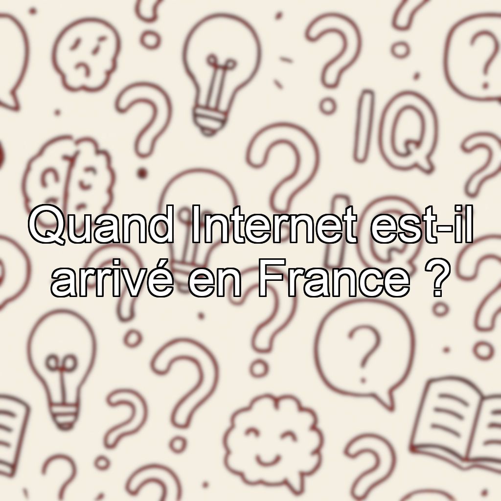 Quand Internet est-il arrivé en France ?