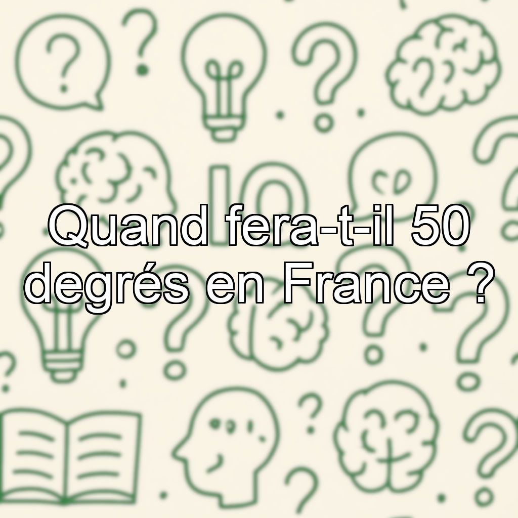Quand fera-t-il 50 degrés en France ?