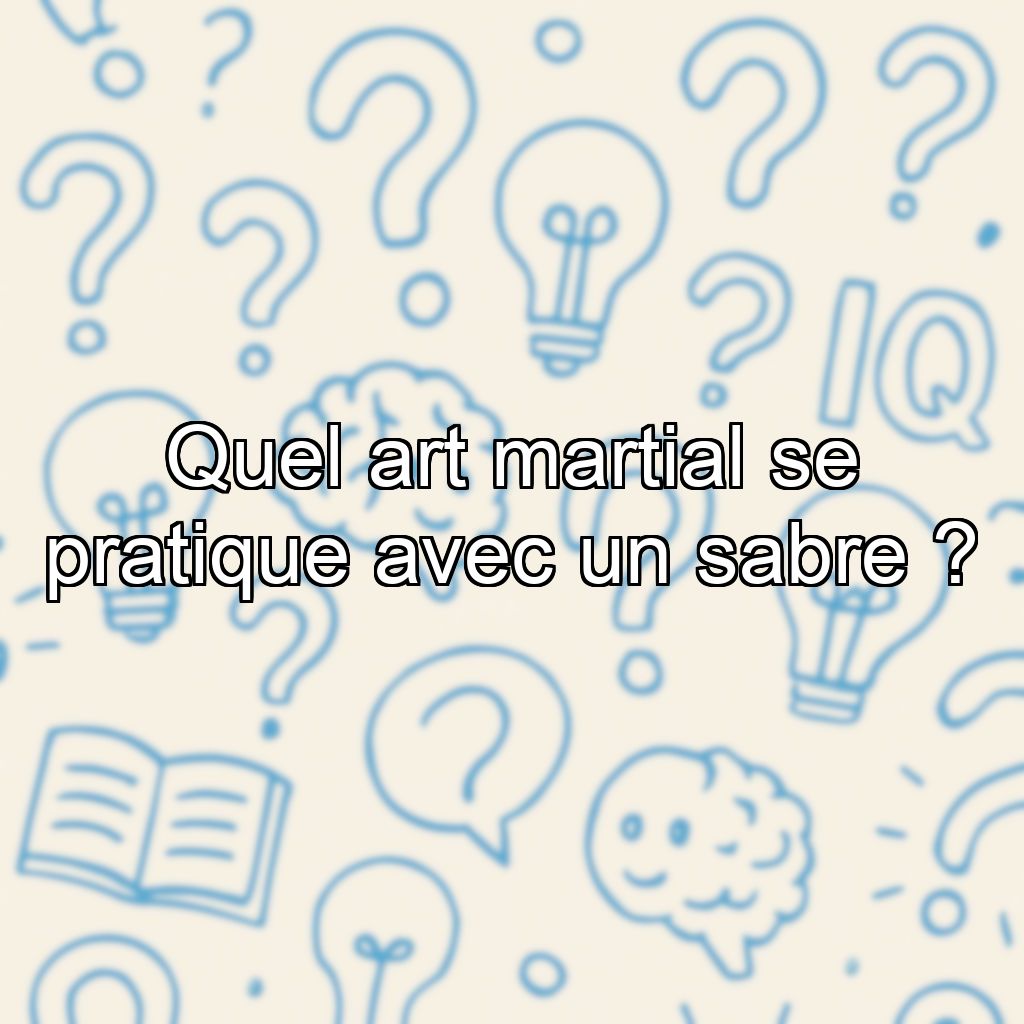 Quel art martial se pratique avec un sabre ?
