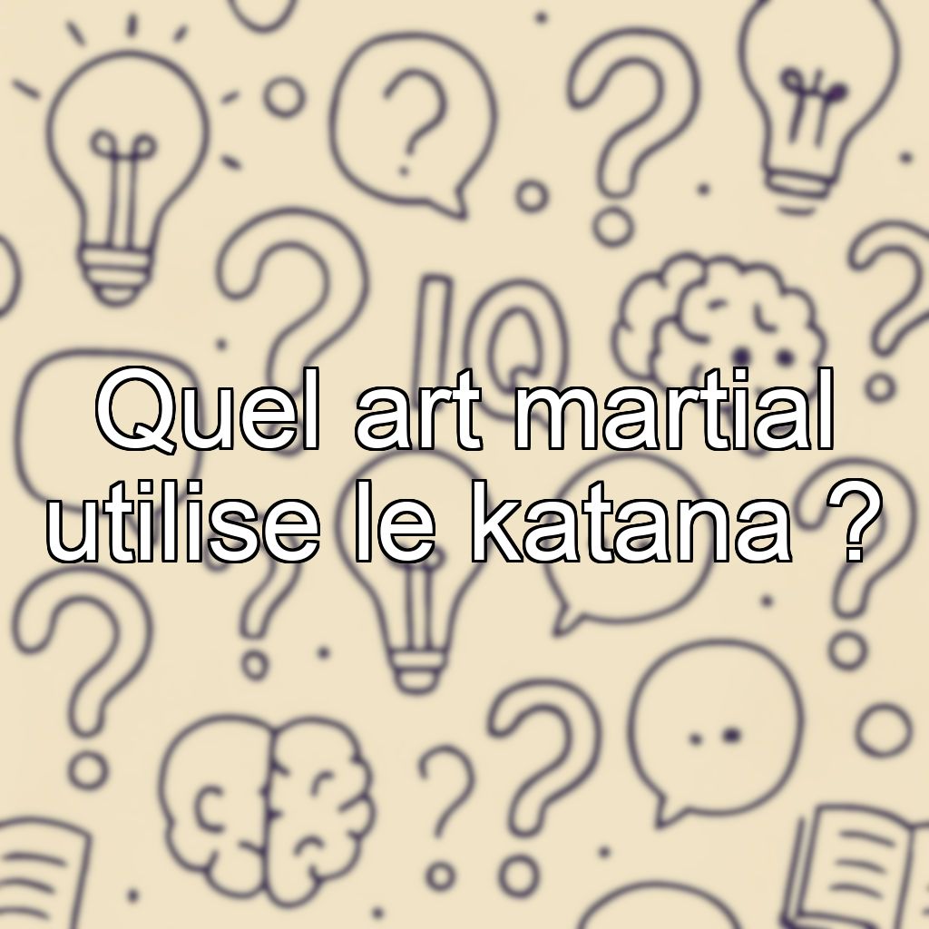 Quel art martial utilise le katana ?
