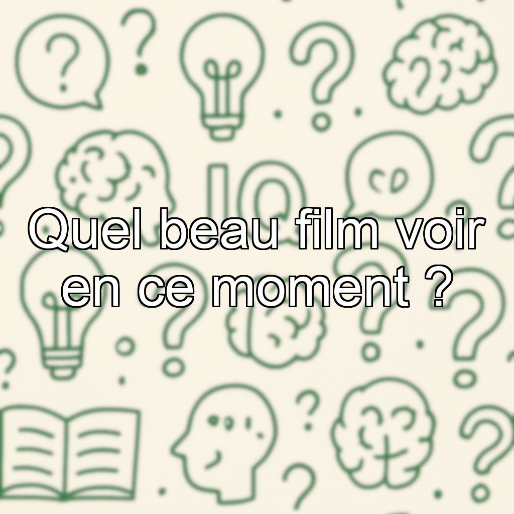 Quel beau film voir en ce moment ?