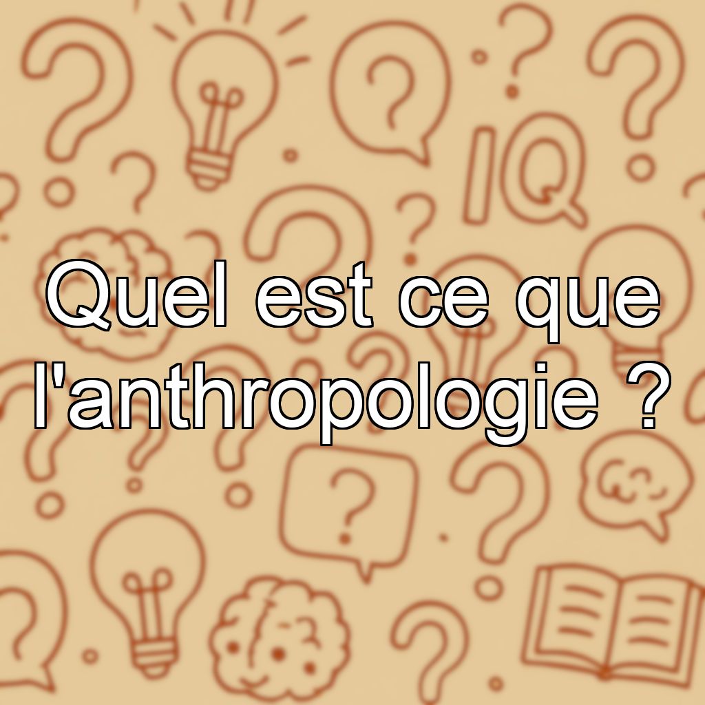 Quel est ce que l'anthropologie ?