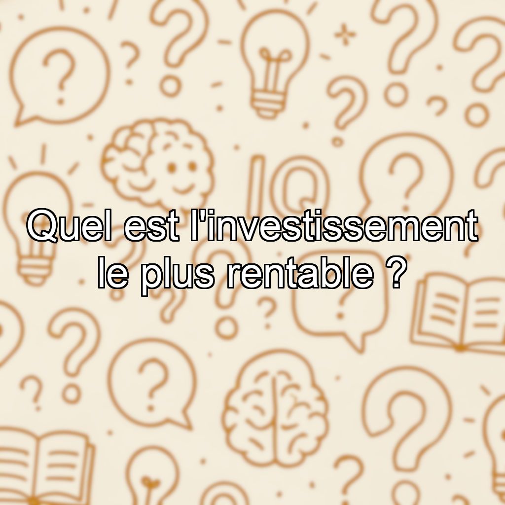 Quel est l'investissement le plus rentable ?